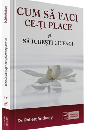 Cum să faci ce-ți place și să iubești ce faci - Robert Anthony