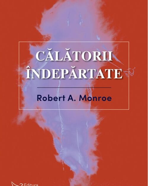 Călătorii îndepărtate - Robert A. Monroe