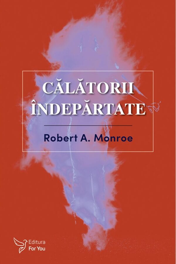 Călătorii îndepărtate - Robert A. Monroe