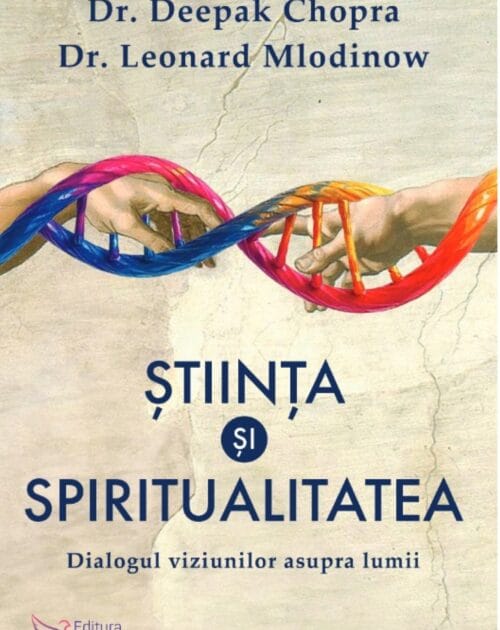 Știința și Spiritualitatea - Dr. Deepak Chopra, Dr. Leonard Mlodinow