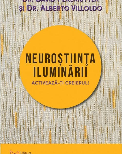 Neuroştiinţa iluminării – David Perlmutter, Alberto Villoldo