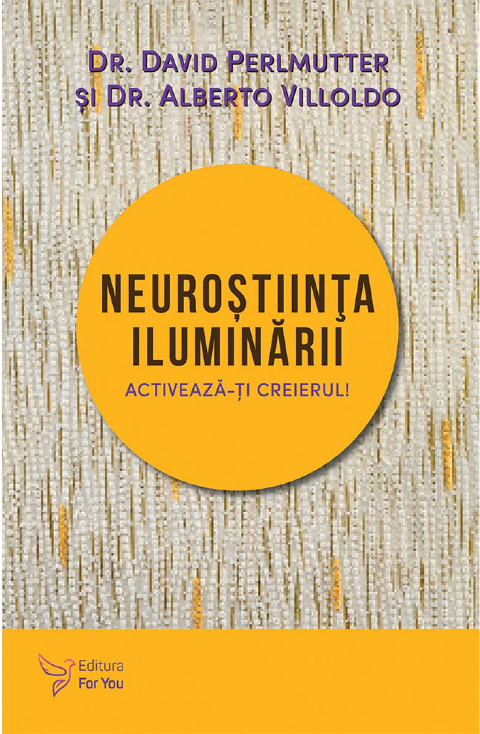 Neuroştiinţa iluminării – David Perlmutter, Alberto Villoldo Neuroştiinţa iluminării – David Perlmutter, Alberto Villoldo