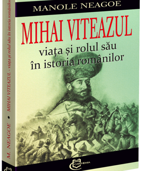 Mihai Viteazul – viața și rolul său în istoria românilor (preț redus)